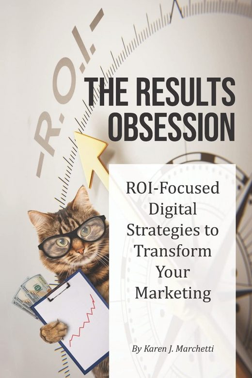 The Results Obsession: ROI-Focused Digital Strategies to Transform Your Marketing, by Karen J Marchetti